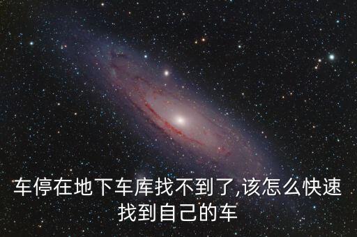 車停在地下車庫(kù)找不到了,該怎么快速找到自己的車
