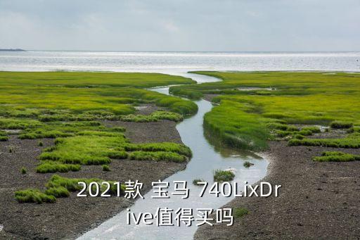 2021款 寶馬 740LixDrive值得買嗎