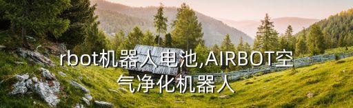 airbot機(jī)器人電池,AIRBOT空氣凈化機(jī)器人