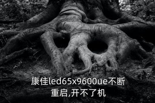  康佳led65x9600ue不斷 重啟,開不了機(jī)