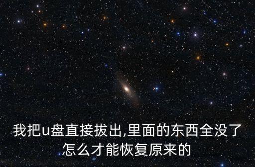 我把u盤直接拔出,里面的東西全沒了怎么才能恢復(fù)原來的