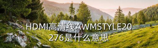 HDMI高清線AWMSTYLE20276是什么意思