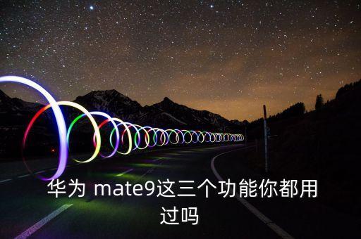 華為 mate9這三個功能你都用過嗎