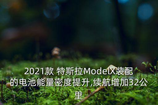 2021款 特斯拉ModelX裝配的電池能量密度提升,續(xù)航增加32公里