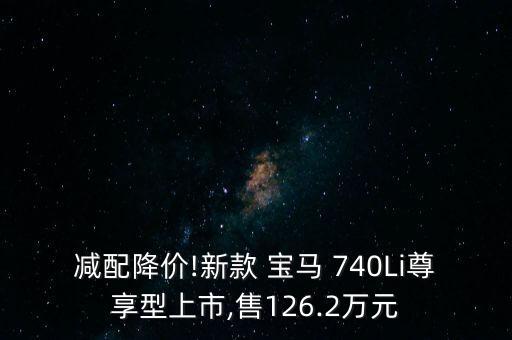 減配降價!新款 寶馬 740Li尊享型上市,售126.2萬元