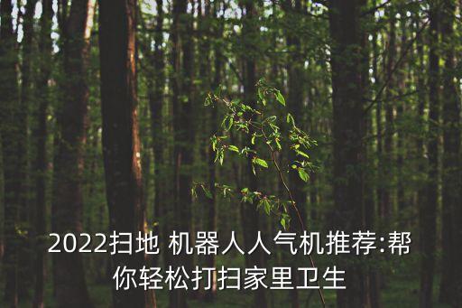 2022掃地 機(jī)器人人氣機(jī)推薦:幫你輕松打掃家里衛(wèi)生