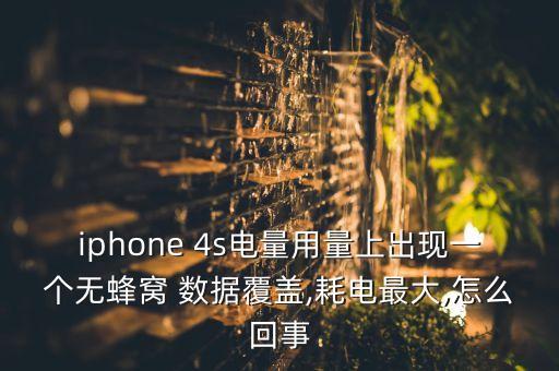 iphone 4s電量用量上出現(xiàn)一個無蜂窩 數(shù)據(jù)覆蓋,耗電最大,怎么回事