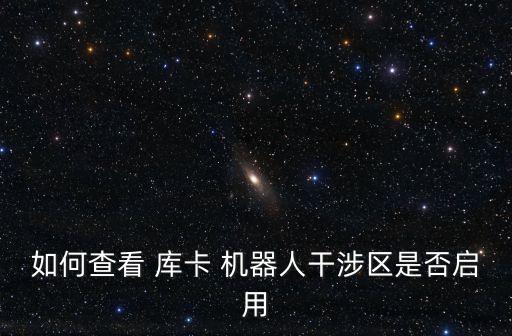 如何查看 庫卡 機(jī)器人干涉區(qū)是否啟用