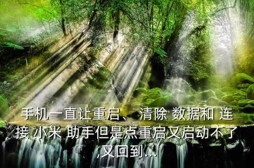 手機(jī)一直讓重啟、 清除 數(shù)據(jù)和 連接 小米 助手但是點(diǎn)重啟又啟動(dòng)不了,又回到...