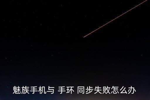 魅族手機(jī)與 手環(huán) 同步失敗怎么辦