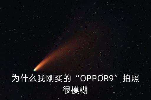 為什么我剛買(mǎi)的“OPPOR9”拍照很模糊