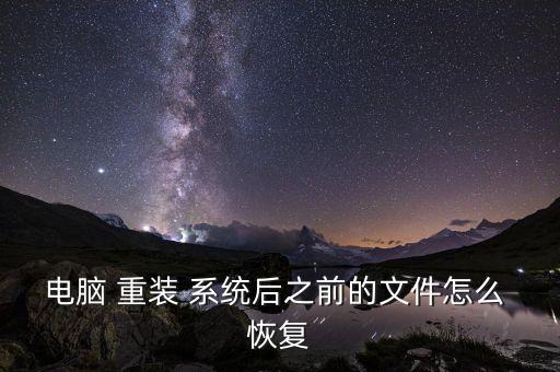 電腦 重裝 系統(tǒng)后之前的文件怎么 恢復(fù)