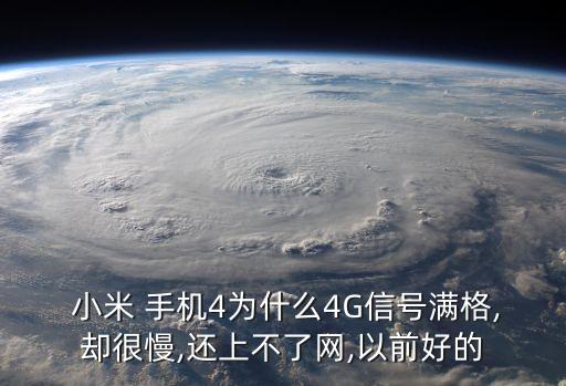  小米 手機(jī)4為什么4G信號(hào)滿格,卻很慢,還上不了網(wǎng),以前好的