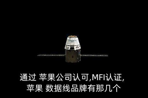 通過 蘋果公司認(rèn)可,MFI認(rèn)證, 蘋果 數(shù)據(jù)線品牌有那幾個
