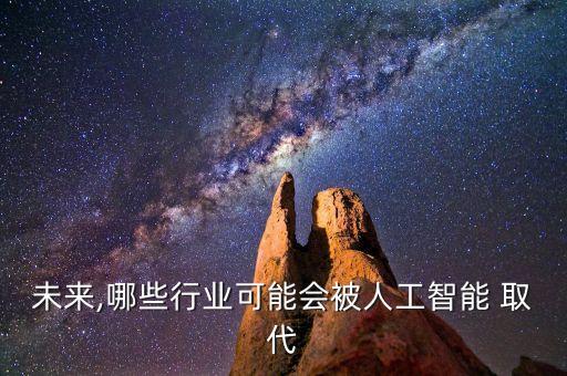 未來,哪些行業(yè)可能會被人工智能 取代