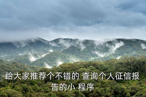 給大家推薦個(gè)不錯(cuò)的 查詢個(gè)人征信報(bào)告的小 程序