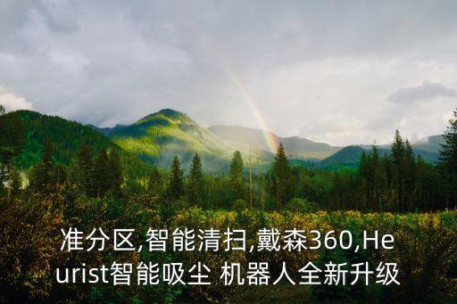 準分區(qū),智能清掃,戴森360,Heurist智能吸塵 機器人全新升級