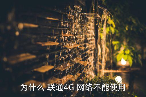 為什么 聯(lián)通4G 網(wǎng)絡(luò)不能使用