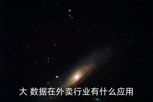 大 數(shù)據(jù)在外賣行業(yè)有什么應(yīng)用