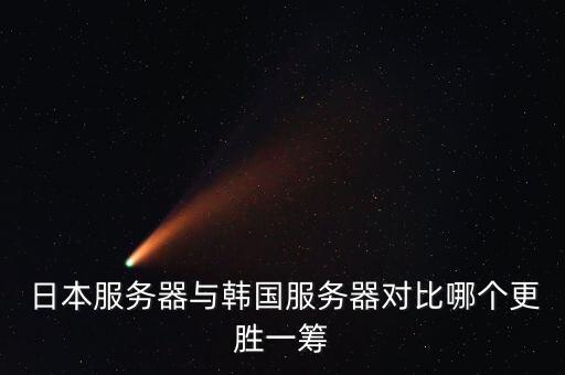  日本服務器與韓國服務器對比哪個更勝一籌