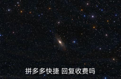 拼多多快捷 回復(fù)收費嗎