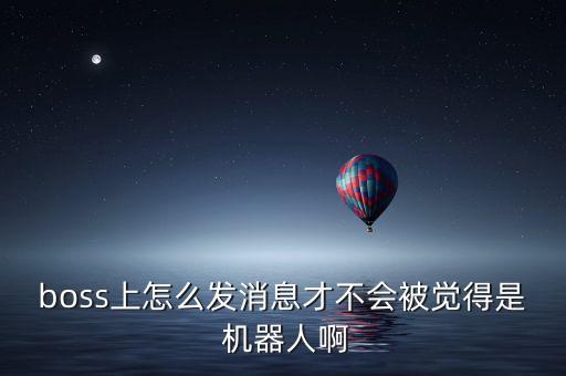 boss上怎么發(fā)消息才不會被覺得是 機(jī)器人啊