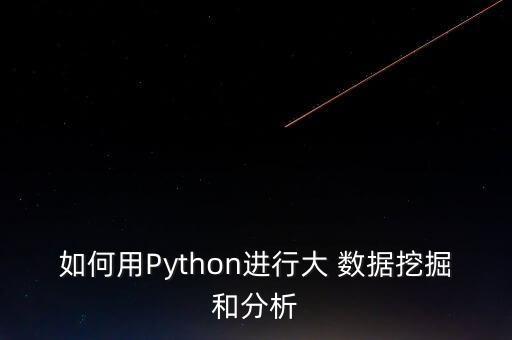 如何用Python進(jìn)行大 數(shù)據(jù)挖掘和分析