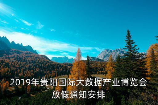 2019年貴陽(yáng)國(guó)際大數(shù)據(jù)產(chǎn)業(yè)博覽會(huì)放假通知安排