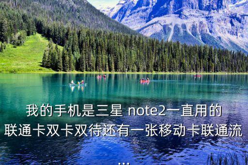 我的手機(jī)是三星 note2一直用的聯(lián)通卡雙卡雙待還有一張移動卡聯(lián)通流...