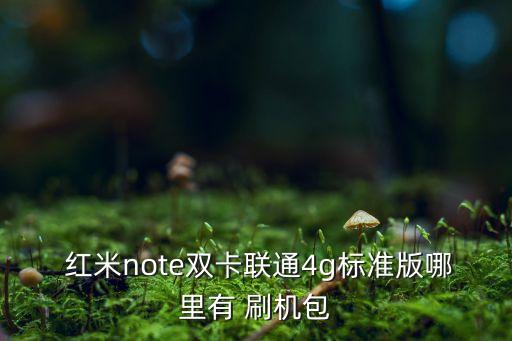  紅米note雙卡聯(lián)通4g標(biāo)準(zhǔn)版哪里有 刷機(jī)包