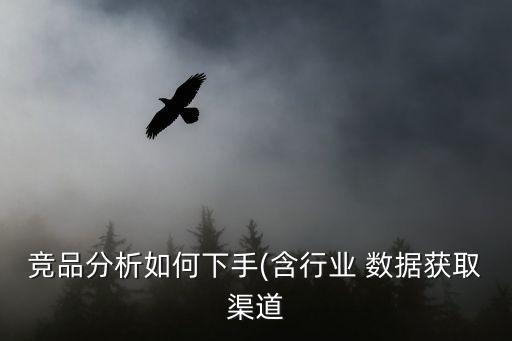 競品分析如何下手(含行業(yè) 數(shù)據(jù)獲取渠道