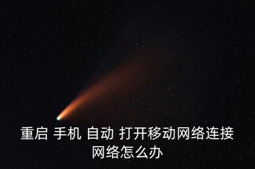 重啟 手機(jī) 自動(dòng) 打開移動(dòng)網(wǎng)絡(luò)連接網(wǎng)絡(luò)怎么辦