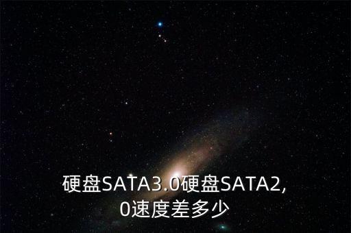 硬盤SATA3.0硬盤SATA2,0速度差多少