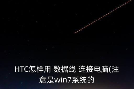 HTC怎樣用 數(shù)據(jù)線 連接電腦(注意是win7系統(tǒng)的