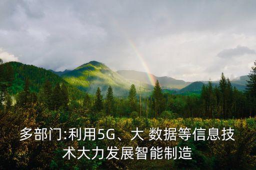 多部門:利用5G、大 數(shù)據(jù)等信息技術(shù)大力發(fā)展智能制造