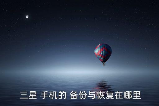  三星 手機(jī)的 備份與恢復(fù)在哪里