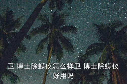 衛(wèi) 博士除螨儀怎么樣衛(wèi) 博士除螨儀好用嗎