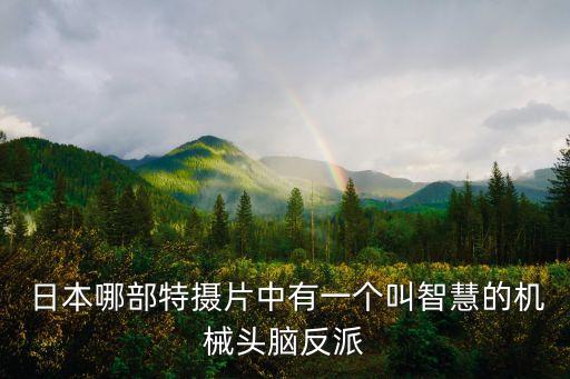  日本哪部特攝片中有一個叫智慧的機(jī)械頭腦反派