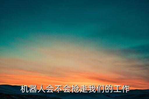  機(jī)器人會不會搶走我們的工作