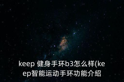 keep 健身手環(huán)b3怎么樣(keep智能運(yùn)動手環(huán)功能介紹