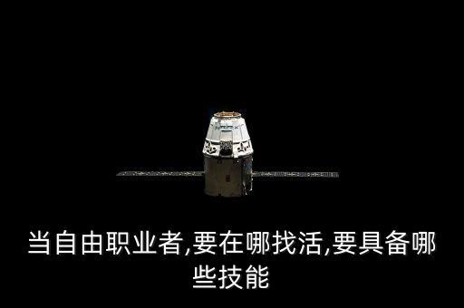 當自由職業(yè)者,要在哪找活,要具備哪些技能