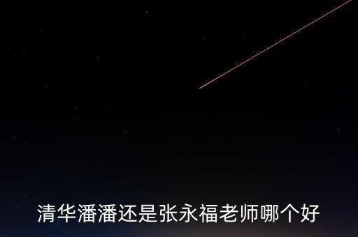 清華潘潘還是張永福老師哪個(gè)好
