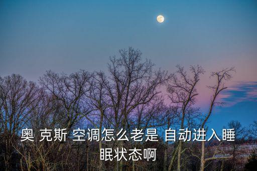 奧 克斯 空調(diào)怎么老是 自動(dòng)進(jìn)入睡眠狀態(tài)啊