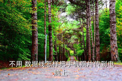  不用 數據線怎樣把手機照片傳到電腦上