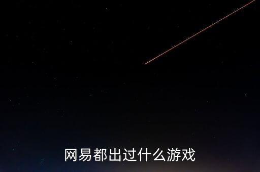 網(wǎng)易都出過什么游戲