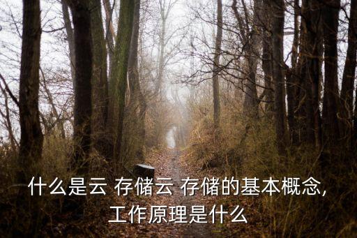 什么是云 存儲(chǔ)云 存儲(chǔ)的基本概念,工作原理是什么