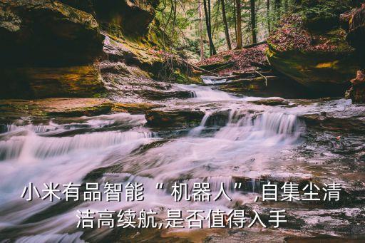 小米有品智能“ 機(jī)器人”,自集塵清潔高續(xù)航,是否值得入手