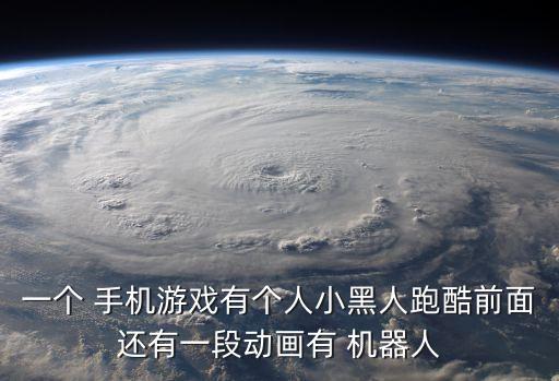 一個(gè) 手機(jī)游戲有個(gè)人小黑人跑酷前面還有一段動(dòng)畫(huà)有 機(jī)器人