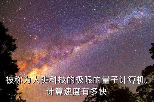被稱為人類科技的極限的量子計算機,計算速度有多快