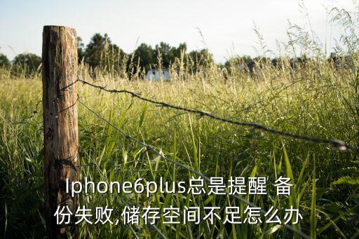 Iphone6plus總是提醒 備份失敗,儲(chǔ)存空間不足怎么辦